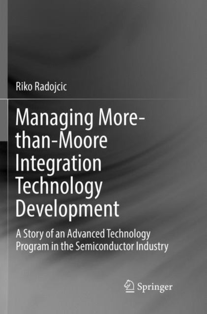 Book cover of: Managing More-than-Moore Integration Technology Development. By: Riko Radojcic