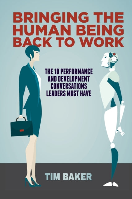 Book cover of: Bringing the Human Being Back to Work. By: Tim Baker