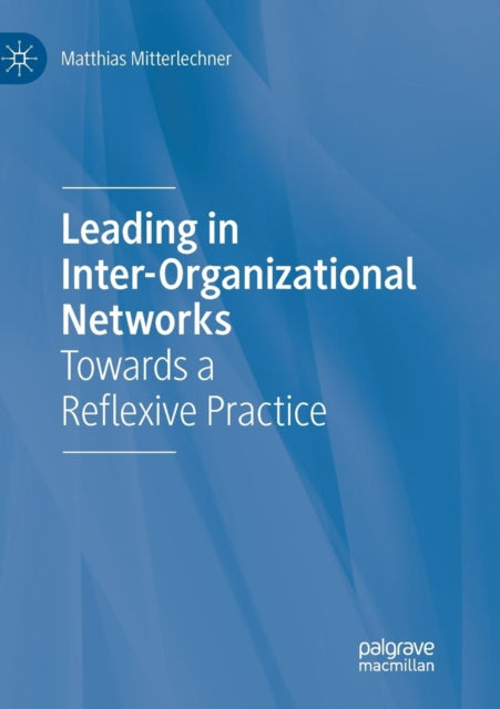 Book cover of: Leading in Inter-Organizational Networks. By: Matthias Mitterlechner