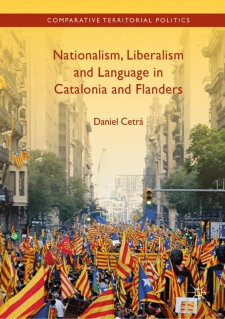 Book cover of: Nationalism, Liberalism and Language in Catalonia and Flanders. By: Daniel Cetrà