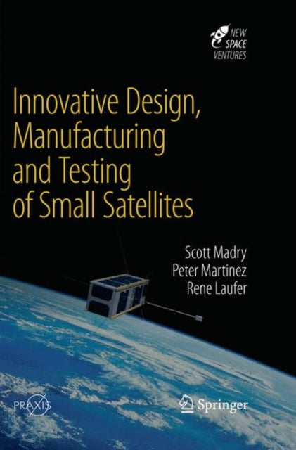 Book cover of: Innovative Design, Manufacturing and Testing of Small Satellites. By: Scott Madry