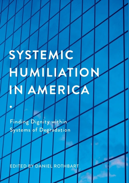 Book cover of: Systemic Humiliation in America. By: Daniel Rothbart