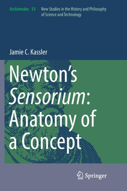 Book cover of: Newton’s Sensorium: Anatomy of a Concept. By: Jamie C. Kassler