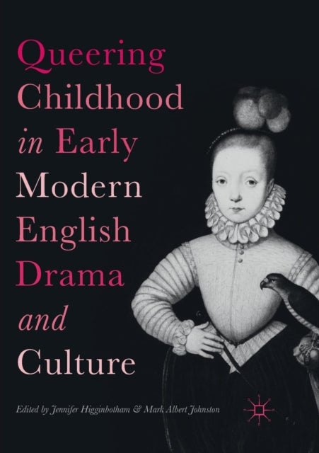 Book cover of: Queering Childhood in Early Modern English Drama and Culture. By: Jennifer Higginbotham