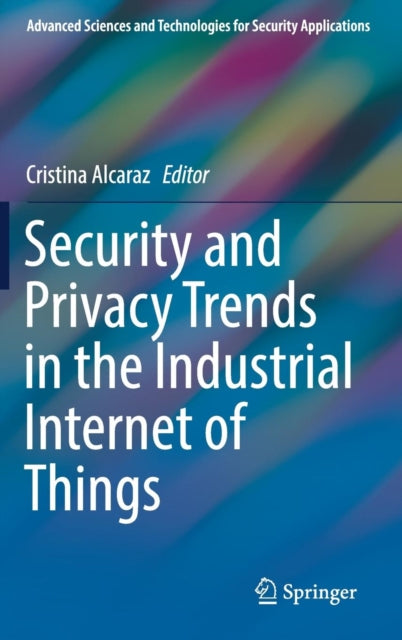 Book cover of: Security and Privacy Trends in the Industrial Internet of Things. By: Cristina Alcaraz
