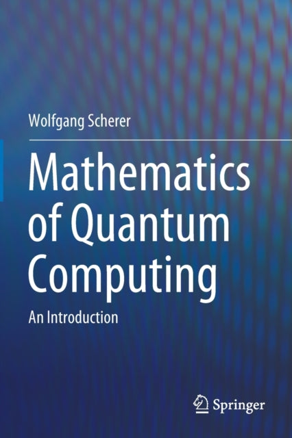 Book cover of: Mathematics of Quantum Computing. By: Wolfgang Scherer