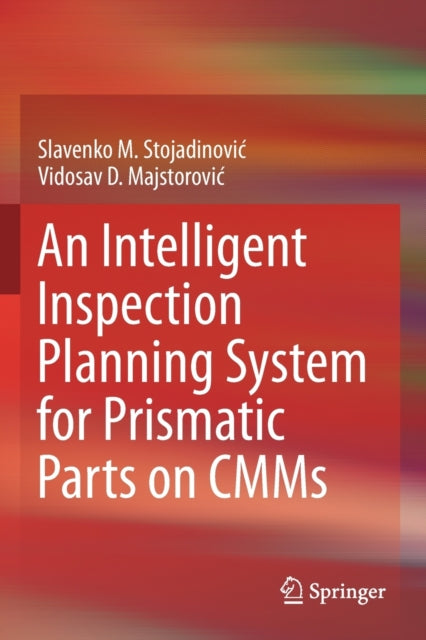 Book cover of: Intelligent Inspection Planning System for Prismatic Parts on CMMs. By: Slavenko M. Stojadinović