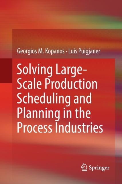 Book cover of: Solving Large-Scale Production Scheduling and Planning in the Process Industries. By: Georgios M. Kopanos