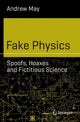 Book cover of: Fake Physics: Spoofs, Hoaxes and Fictitious Science. By: Andrew May