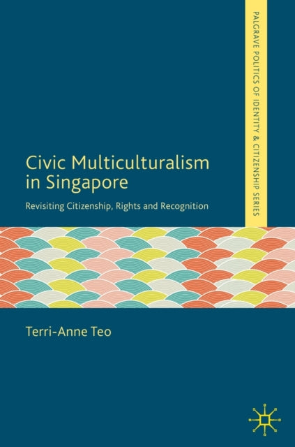Book cover of: Civic Multiculturalism in Singapore. By: Terri-Anne Teo