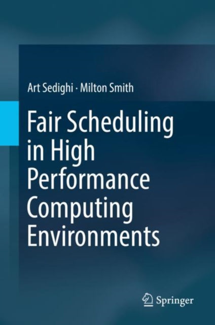 Book cover of: Fair Scheduling in High Performance Computing Environments. By: Art Sedighi
