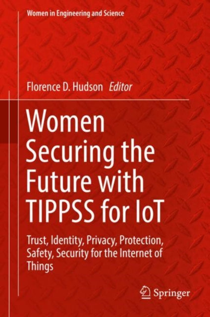 Book cover of: Women Securing the Future with TIPPSS for IoT. By: Florence D. Hudson