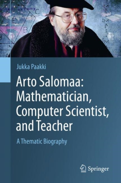 Book cover of: Arto Salomaa: Mathematician, Computer Scientist, and Teacher. By: Jukka Paakki
