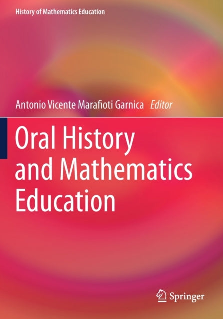 Book cover of: Oral History and Mathematics Education. By: Antonio Vicente Marafioti Garnica