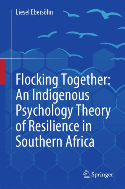 Book cover of: Flocking Together: An Indigenous Psychology Theory of Resilience in Southern Africa. By: Liesel Ebersöhn