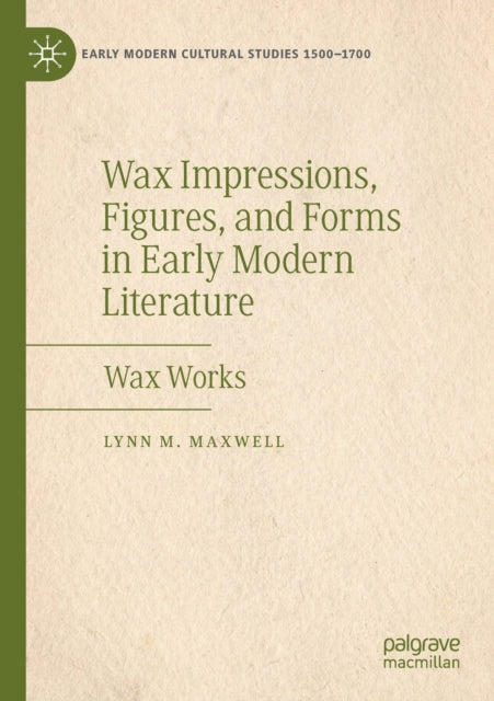 Book cover of: Wax Impressions, Figures, and Forms in Early Modern Literature. By: Lynn M. Maxwell