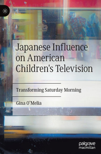 Book cover of: Japanese Influence on American Children's Television. By: Gina O’Melia