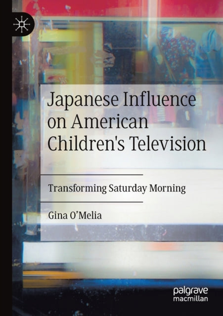 Book cover of: Japanese Influence on American Children's Television. By: Gina O'Melia