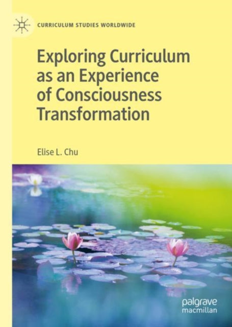 Book cover of: Exploring Curriculum as an Experience of Consciousness Transformation. By: Elise L. Chu