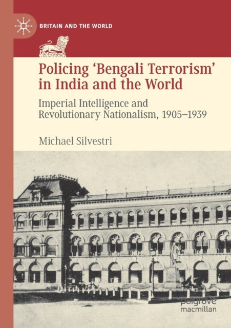 Book cover of: Policing ‘Bengali Terrorism’ in India and the World. By: Michael Silvestri