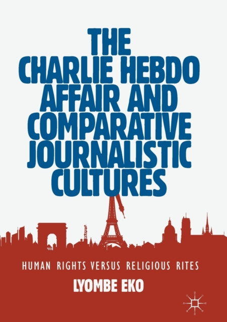Book cover of: Charlie Hebdo Affair and Comparative Journalistic Cultures. By: Lyombe Eko