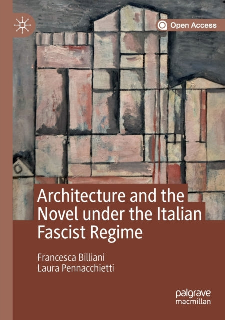 Book cover of: Architecture and the Novel under the Italian Fascist Regime. By: Francesca Billiani