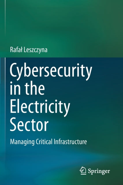 Book cover of: Cybersecurity in the Electricity Sector. By: Rafał Leszczyna