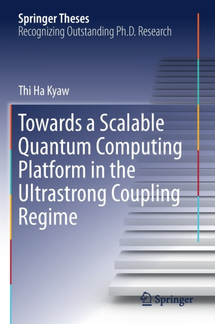 Book cover of: Towards a Scalable Quantum Computing Platform in the Ultrastrong Coupling Regime. By: Thi Ha Kyaw