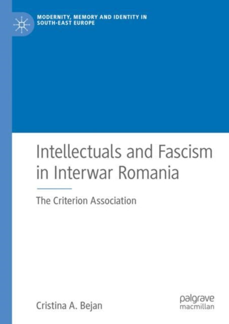 Book cover of: Intellectuals and Fascism in Interwar Romania. By: Cristina A. Bejan