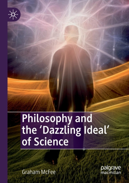 Book cover of: Philosophy and the 'Dazzling Ideal' of Science. By: Graham McFee