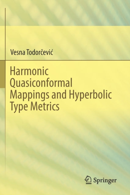Book cover of: Harmonic Quasiconformal Mappings and Hyperbolic Type Metrics. By: Vesna Todorčević