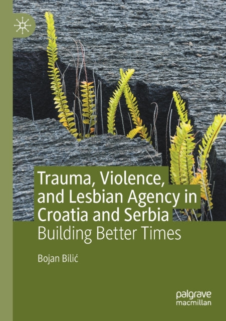 Book cover of: Trauma, Violence, and Lesbian Agency in Croatia and Serbia. By: Bojan Bilić