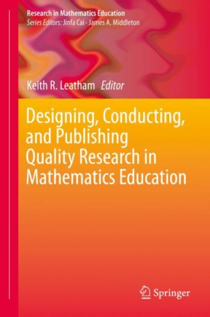 Book cover of: Designing, Conducting, and Publishing Quality Research in Mathematics Education. By: Keith R. Leatham