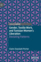 Book cover of: Gender, Textile Work, and Tunisian Women’s Liberation. By: Claire Oueslati-Porter