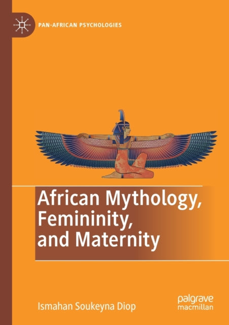 Book cover of: African Mythology, Femininity, and Maternity. By: Ismahan Soukeyna Diop