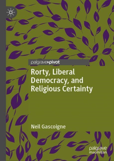 Book cover of: Rorty, Liberal Democracy, and Religious Certainty. By: Neil Gascoigne