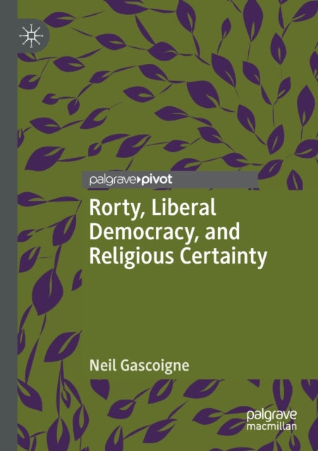 Book cover of: Rorty, Liberal Democracy, and Religious Certainty. By: Neil Gascoigne