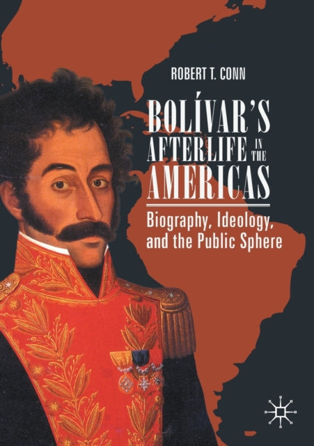 Book cover of: Bolivar’s Afterlife in the Americas. By: Robert T. Conn