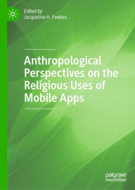 Book cover of: Anthropological Perspectives on the Religious Uses of Mobile Apps. By: Jacqueline H. Fewkes