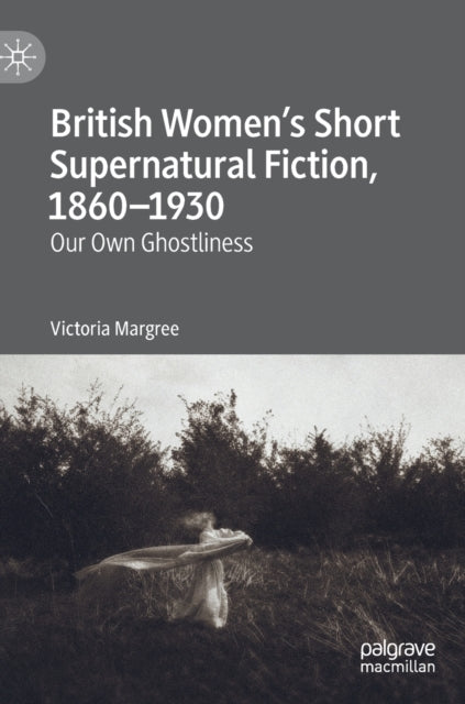 Book cover of: British Women’s Short Supernatural Fiction, 1860–1930. By: Victoria Margree