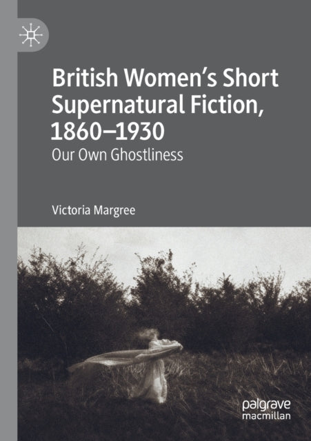 Book cover of: British Women’s Short Supernatural Fiction, 1860–1930. By: Victoria Margree