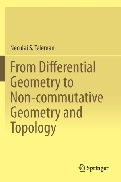 Book cover of: From Differential Geometry to Non-commutative Geometry and Topology. By: Neculai S. Teleman