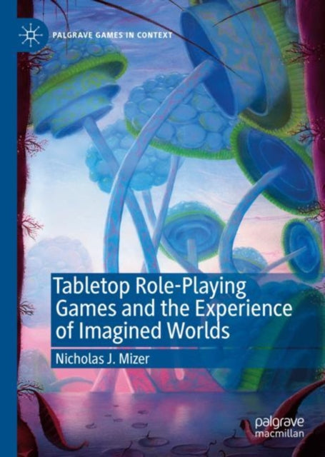 Book cover of: Tabletop Role-Playing Games and the Experience of Imagined Worlds. By: Nicholas J. Mizer