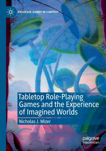 Book cover of: Tabletop Role-Playing Games and the Experience of Imagined Worlds. By: Nicholas J. Mizer