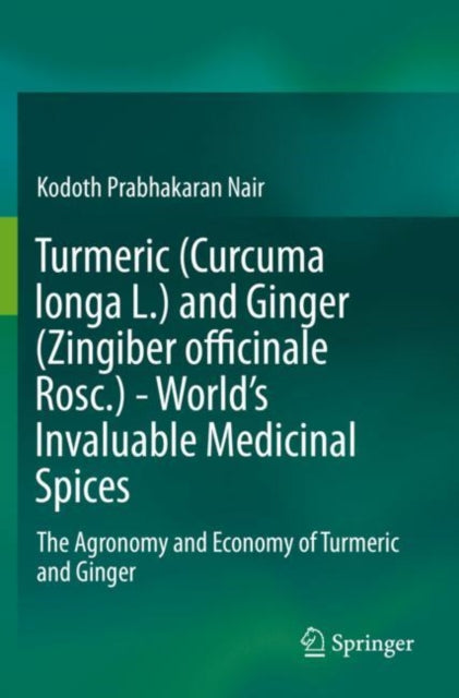 Book cover of: Turmeric (Curcuma longa L.) and Ginger (Zingiber officinale Rosc.)  - World's Invaluable Medicinal Spices. By: Kodoth Prabhakaran Nair