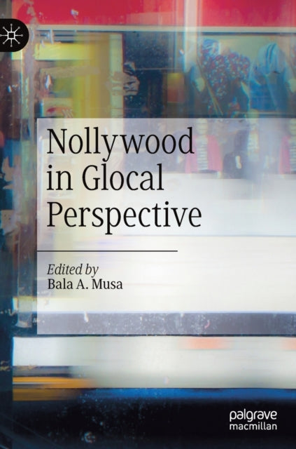 Book cover of: Nollywood in Glocal Perspective. By: Bala A. Musa