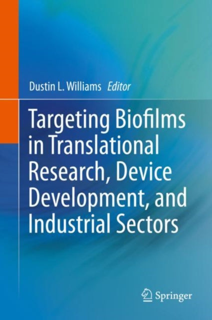Book cover of: Targeting Biofilms in Translational Research, Device Development, and Industrial Sectors. By: Dustin L. Williams