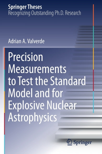 Book cover of: Precision Measurements to Test the Standard Model and for Explosive Nuclear Astrophysics. By: Adrian A. Valverde
