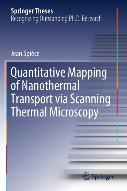 Book cover of: Quantitative Mapping of Nanothermal Transport via Scanning Thermal Microscopy. By: Jean Spièce