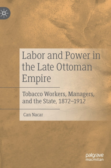 Book cover of: Labor and Power in the Late Ottoman Empire. By: Can Nacar